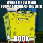 HEHEHE | WHEN I FIND A MEME FORMAT INSIDE OF THE LOTR; BOOK | image tagged in hehehe | made w/ Imgflip meme maker