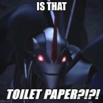 Is that TOILET PAPER?!?!?!?!?! | IS THAT; TOILET PAPER?!?! | image tagged in tfp starscream closeup | made w/ Imgflip meme maker
