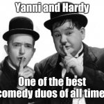 Laurel and Hardy | Yanni and Hardy; One of the best comedy duos of all time! | image tagged in laurel and hardy | made w/ Imgflip meme maker