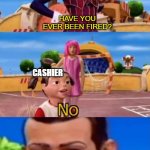 would you like to | KAREN; HAVE YOU EVER BEEN FIRED? CASHIER | image tagged in would you like to | made w/ Imgflip meme maker