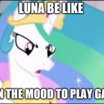 when gaming is too not fun | LUNA BE LIKE; NOT IN THE MOOD TO PLAY GAMES | image tagged in mlp | made w/ Imgflip meme maker