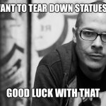 Shaun King | SO YOU WANT TO TEAR DOWN STATUES OF JESUS; GOOD LUCK WITH THAT | image tagged in shaun king | made w/ Imgflip meme maker