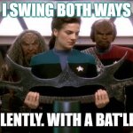 Jadzia Swings Both Ways | I SWING BOTH WAYS; VIOLENTLY. WITH A BAT'LETH. | image tagged in jadzia bat'leth | made w/ Imgflip meme maker