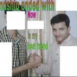 Friendship endes with X now Y is my best friend meme