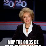 Barbara Walters 2020 | THIS IS 2020; MAY THE ODDS BE EVER IN YOUR FAVOR | image tagged in barbara walters 2020 | made w/ Imgflip meme maker