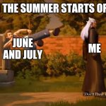 Summer Day are Bad | WHEN THE SUMMER STARTS OFF BAD; JUNE AND JULY; ME | image tagged in kingdom hearts 3 | made w/ Imgflip meme maker