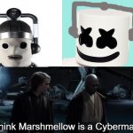 I've just learned a terrible truth. | I think Marshmellow is a Cyberman! | image tagged in i've just learned a terrible truth | made w/ Imgflip meme maker