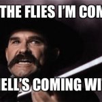 wyatt earp | TELL THE FLIES I’M COMING; AND HELL’S COMING WITH ME | image tagged in wyatt earp | made w/ Imgflip meme maker