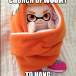 Stream Ad | JOIN THE CHURCH OF WOOMY; TO HANG OUT WITH MATES | image tagged in woomy in a blanket | made w/ Imgflip meme maker
