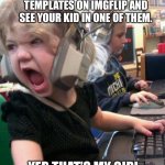 She takes after her mother. | WHEN YOU PERUSING TEMPLATES ON IMGFLIP AND SEE YOUR KID IN ONE OF THEM. YEP, THAT’S MY GIRL. | image tagged in get over yourself | made w/ Imgflip meme maker