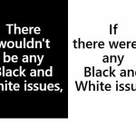 No White And Black Issues If There Were No White Black Issues