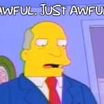 just awful .. | AWFUL. JUST AWFUL | image tagged in superintendent chalmers | made w/ Imgflip meme maker