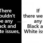 No White And Black Issues If There Were No White Black Issues