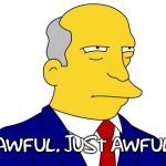 just awful | AWFUL. JUST AWFUL | image tagged in superintendent chalmers | made w/ Imgflip meme maker