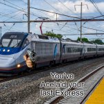 You've Acela'd your last Express meme