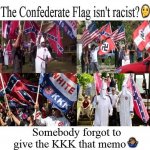 Confederate Flag Not Racist KKK Didn't Get The Memo meme
