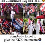 Confederate Flag Not Racist KKK Didn't Get The Memo | COVELL BELLAMY III | image tagged in confederate flag not racist kkk didn't get the memo | made w/ Imgflip meme maker