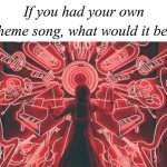 If You Had Your Own Theme Song What Would It Be meme