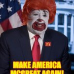 Ronald McDonald Trump | MAKE AMERICA; MCGREAT AGAIN! | image tagged in ronald mcdonald trump | made w/ Imgflip meme maker