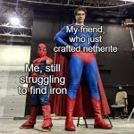 Just wanted to show off this new format I made :) | My friend, who just crafted netherite; Me, still struggling to find iron | image tagged in big superman small spiderman | made w/ Imgflip meme maker