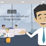 mom i dont know what the hell meme