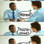You’re hired meme | WHAT THE F* | image tagged in youre hired meme | made w/ Imgflip meme maker