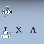 2020 | 2020; MY PLANS | image tagged in pixar,memes,disney,fun,pixar lamp,2020 | made w/ Imgflip meme maker