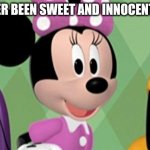 minnie mouse concerned | HAVE I EVER BEEN SWEET AND INNOCENT BEFORE? | image tagged in minnie mouse concerned | made w/ Imgflip meme maker