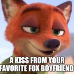 Foxy Boyfriend | A KISS FROM YOUR FAVORITE FOX BOYFRIEND | image tagged in nick wilde kiss,zootopia,nick wilde,kiss,funny,memes | made w/ Imgflip meme maker