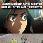 That was a strange thing to ask | HOW MANY UPVOTES DO YOU THINK THIS MEME WILL GET IF I MADE IT CROSSOVER? | image tagged in that was a strange thing to ask,funny,funny memes,jojo's bizarre adventure | made w/ Imgflip meme maker