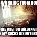 Se7en Sloth | ME WORKING FROM HOME:; "GOOGLE MEET OR GOLDEN GIRLS?
I THINK MY SOCKS DISINTEGRATED..." | image tagged in se7en sloth | made w/ Imgflip meme maker