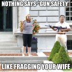 Fragging the Wife St. Louis lawyers with guns | NOTHING SAYS “GUN SAFETY”; LIKE FRAGGING YOUR WIFE | image tagged in fragging wife,guns,missouri,idiot,idiots,karen | made w/ Imgflip meme maker