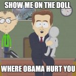hurt | SHOW ME ON THE DOLL; WHERE OBAMA HURT YOU | image tagged in south park doll | made w/ Imgflip meme maker