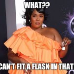 Little Lizzo Purse | WHAT?? CAN'T FIT A FLASK IN THAT! | image tagged in little lizzo purse | made w/ Imgflip meme maker