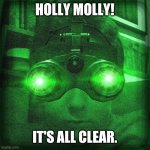 Holly molly it's all clear | HOLLY MOLLY! IT'S ALL CLEAR. | image tagged in night vision | made w/ Imgflip meme maker
