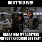 Spaceballs | DON'T YOU EVER; BARGE INTO MY QUARTERS WITHOUT KNOCKING GOT THAT  ! | image tagged in spaceballs | made w/ Imgflip meme maker