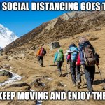 One foot in front of the other | WHEN SOCIAL DISTANCING GOES TO FAR; JUST KEEP MOVING AND ENJOY THE VIEW | image tagged in hikers trudging up a mountain,one foot in front of the other,social distancing,keep going,no masks needed,wear good shoes | made w/ Imgflip meme maker