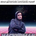 HackerMan | 5yo me when i learned about gamemode commands myself | image tagged in hackerman | made w/ Imgflip meme maker