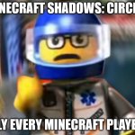 A man has fallen into the river of LEGO city hey | MINECRAFT SHADOWS: CIRCELS; LITERALY EVERY MINECRAFT PLAYER: HEY | image tagged in a man has fallen into the river of lego city hey | made w/ Imgflip meme maker