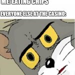 Unsettled Tom | ME: EATING CHIPS; EVERYONE ELSE AT THE CASINO: | image tagged in unsettled tom,funny,memes | made w/ Imgflip meme maker