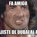 Rambo | FA AMIGO; LO TRAJISTE DE DUBAI AL FERNET | image tagged in rambo | made w/ Imgflip meme maker