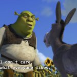Shrek I dont care what everyone likes meme