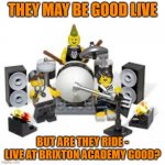 Ride - live at Brixton Academy 1992 is the benchmark for all bands | THEY MAY BE GOOD LIVE; BUT ARE THEY RIDE - LIVE AT BRIXTON ACADEMY GOOD? | image tagged in lego rock band,live band,band,gig,ride,music | made w/ Imgflip meme maker