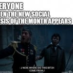 Key And Peele Les Mis Where Did This Bitch Come From | EVERYONE; WHEN THE NEW SOCIAL CRISIS OF THE MONTH APPEARS | image tagged in key and peele les mis where did this bitch come from | made w/ Imgflip meme maker