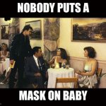 Mask | NOBODY PUTS A; MASK ON BABY | image tagged in dirty dancing | made w/ Imgflip meme maker
