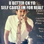 We Can Go To War | U BETTER CK YO SELF CAUSE IM FOR REAL! | image tagged in key peele substitute | made w/ Imgflip meme maker