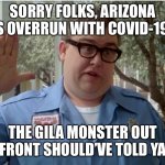 Arizona COVID-19 | SORRY FOLKS, ARIZONA IS OVERRUN WITH COVID-19; THE GILA MONSTER OUT FRONT SHOULD’VE TOLD YA | image tagged in john candy national lampoon vacation guard | made w/ Imgflip meme maker