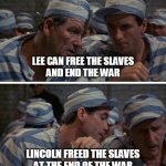 How the Civil War ended | ROBERT E. LEE WANTS TO
FREE THE SLAVES AND END THE WAR; LEE CAN FREE THE SLAVES
AND END THE WAR; LINCOLN FREED THE SLAVES
AT THE END OF THE WAR; WE NEED TO TEAR DOWN
CONFEDERATE STATUES | image tagged in prison grapevine | made w/ Imgflip meme maker