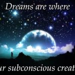 Dream creativity | Dreams are where; our subconscious creates | image tagged in night sky,dreams,dream,creativity | made w/ Imgflip meme maker