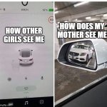 trash and mercedes | HOW OTHER GIRLS SEE ME; HOW DOES MY MOTHER SEE ME | image tagged in trash and mercedes | made w/ Imgflip meme maker